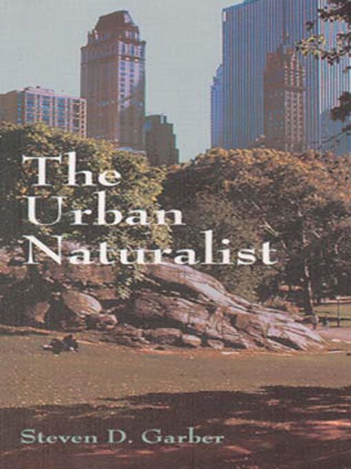 Title details for The Urban Naturalist by Steven D. Garber - Available
